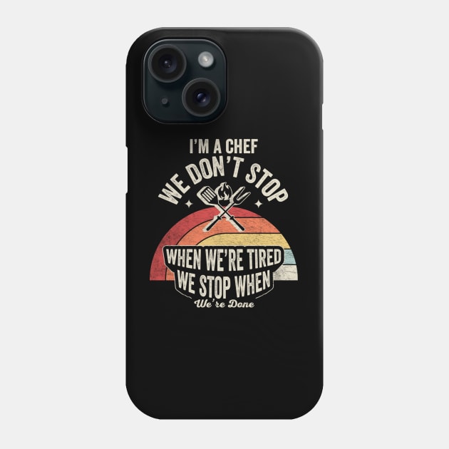 I'm A Chef We Don't Stop When We're Tired We Stop When We're Done Baker Chef Cooking Foodie Gift For Mom Wife Birthday Mother's Day Phone Case by SomeRays