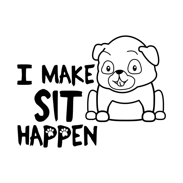 I Make Sit Happen Pug Life - Dog Love by 4U2NV-LDN