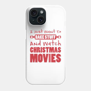 I JUST WANT TO BAKE STUFF AND WATCH CHRISTMAS MOVIES Phone Case