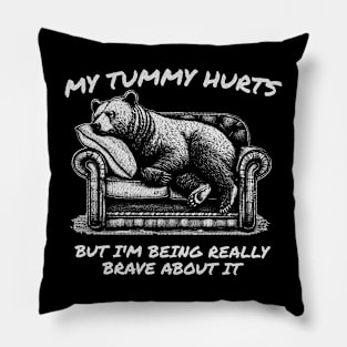 My Tummy Hurts But Im Being Really Brave About It Pillow