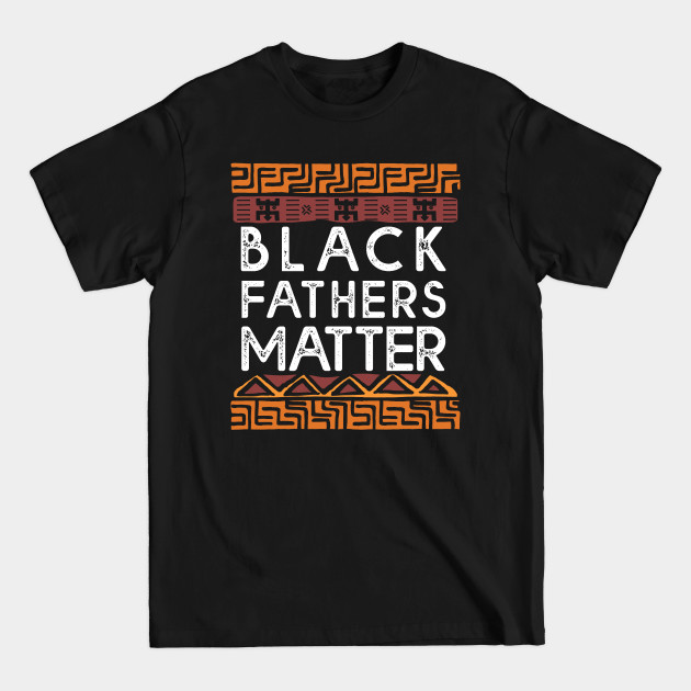 Disover Black Father's Matter - Black Fathers Matter - T-Shirt