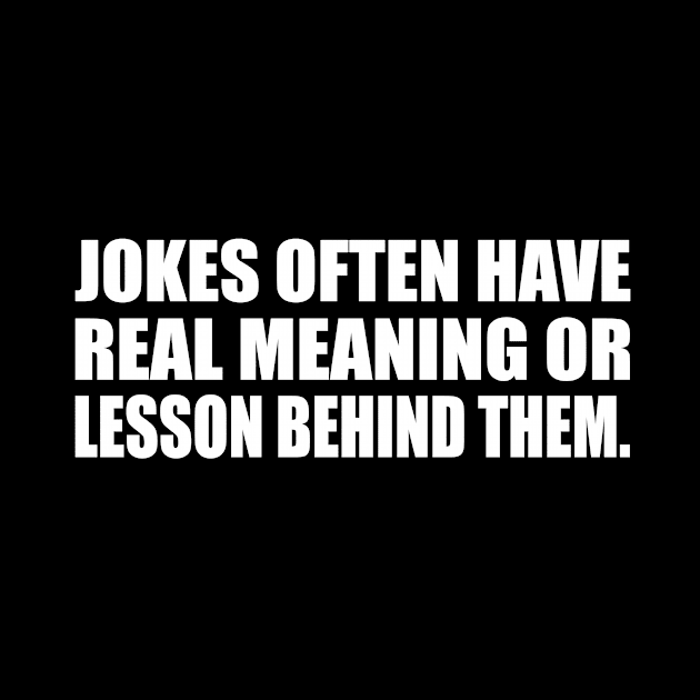 Jokes often have real meaning or lesson behind them by CRE4T1V1TY