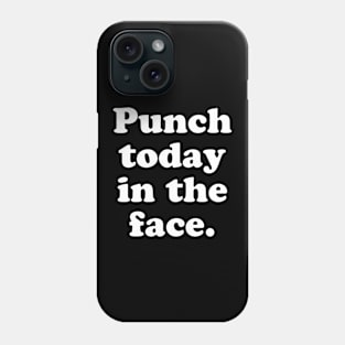 Punch Today In The Face Phone Case