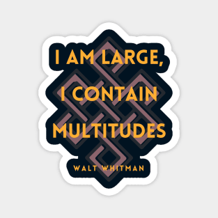 Walt Whitman quote: I am large, I contain multitudes Magnet