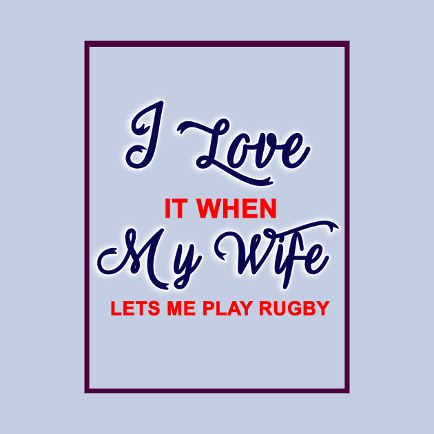 I love it when my wife lets me play rugby by Techboy
