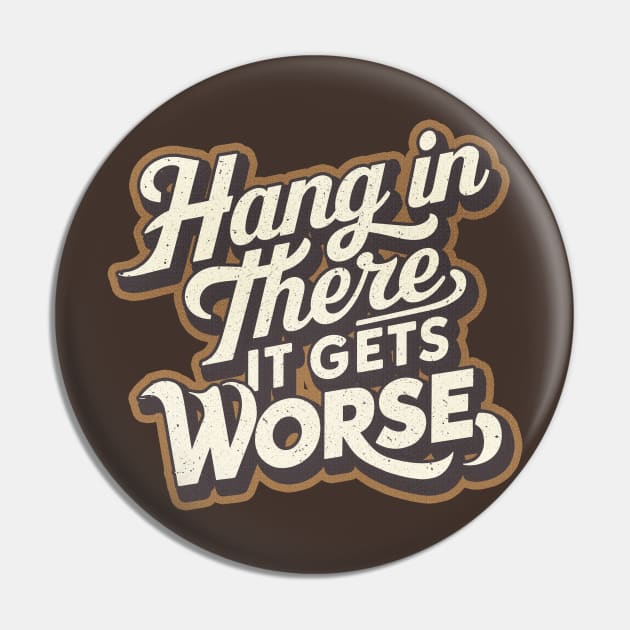 Hang In There It Gets Worse Pin by iconicole