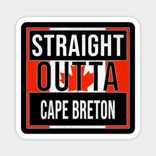 Straight Outta Cape Breton - Gift for Canadian From Cape Breton Nova Scotia Magnet