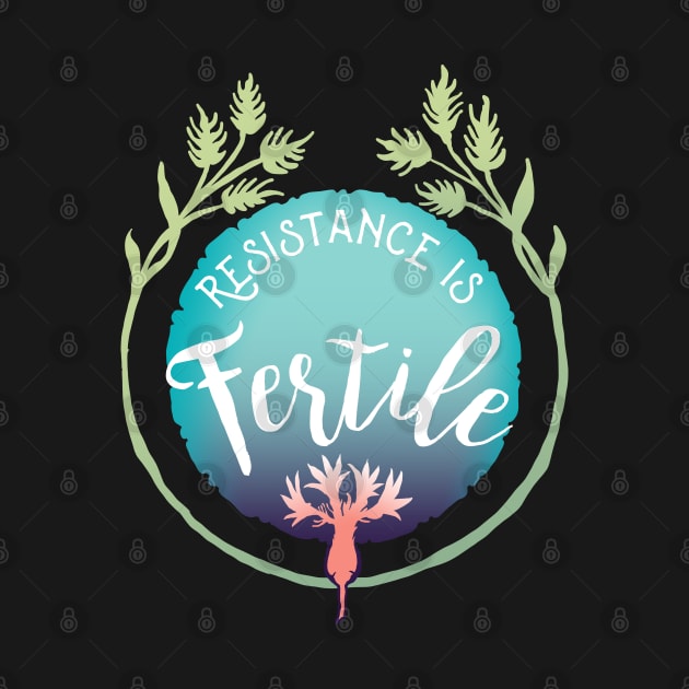 Resistance Is Fertile by FabulouslyFeminist