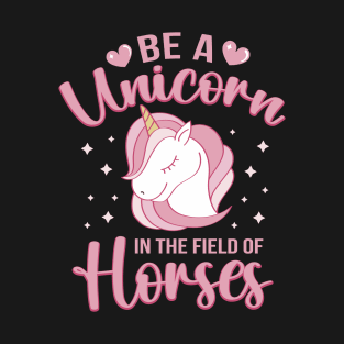 Be A Unicorn In The Field Of Horses T-Shirt