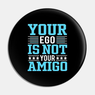 Your Ego Is Not Your Amigo Pin