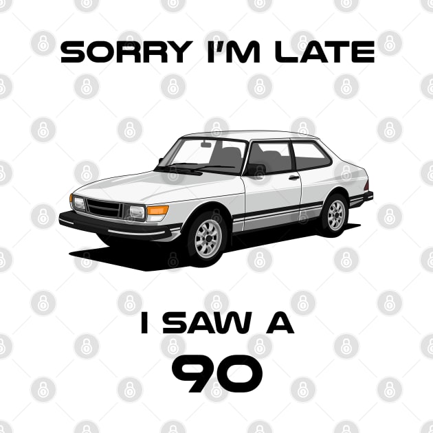 Sorry I'm Late Saab 90 Classic Car Tshirt by DriveTheClassics