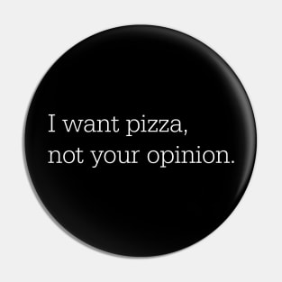 I want pizza, not your opinion Pin