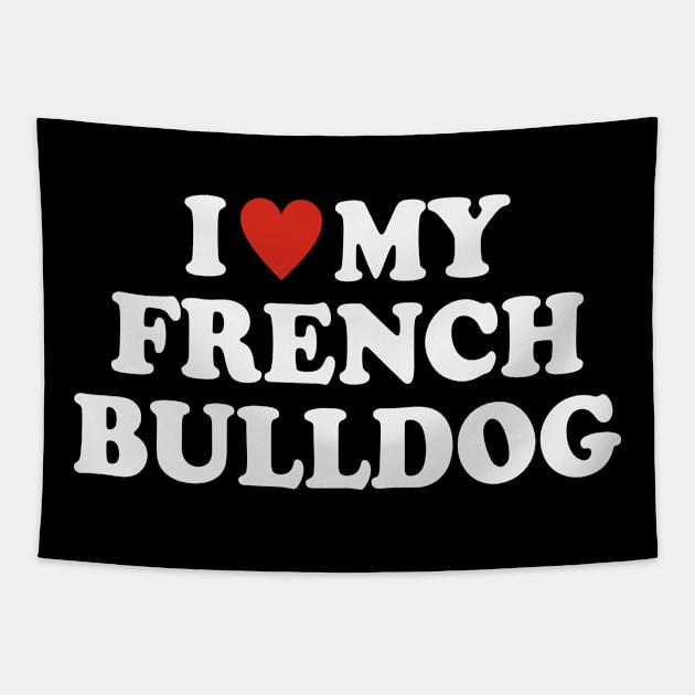 I love my French Bulldog Tapestry by Iskapa