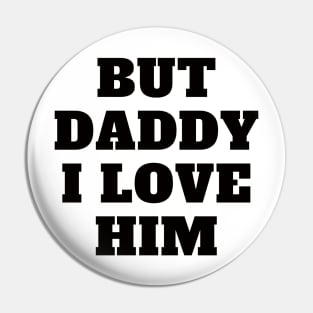 But Daddy I Love Him Pin