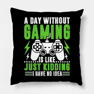 A day without gaming is like just kidding i have no idea Pillow