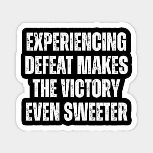 Inspirational and Motivational Quotes for Success - Experiencing Defeat Makes the Victory Even Sweeter Magnet