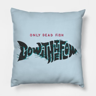 Only Dead Fish Go With The Flow Pillow