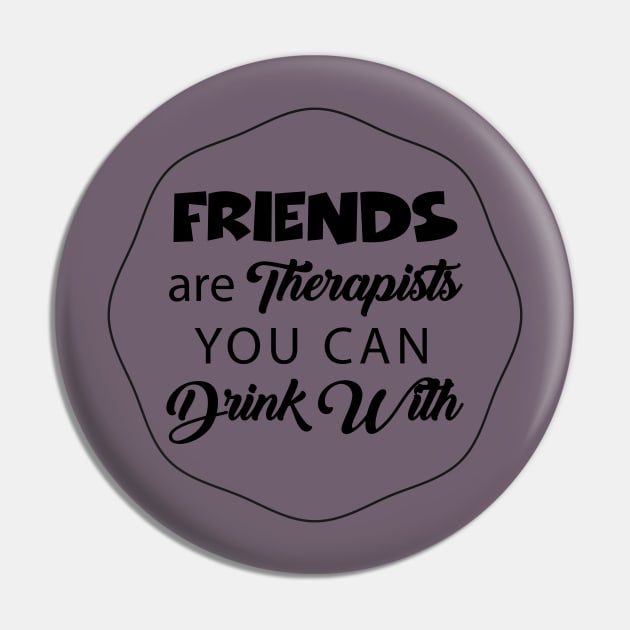 Friends Are Therapists You Can Drink With Pin by teegear