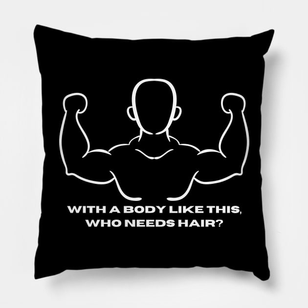 Whit a body like this, who needs hair? Funny Phrase, Men Humor, Joke Guy Pillow by JK Mercha