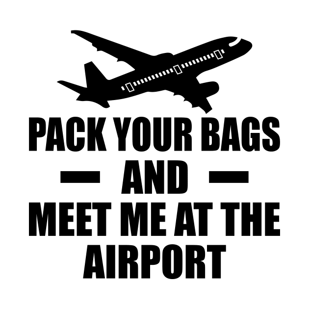 Pack Your Bags And Meet Me At The Airport by Aviation Goodies