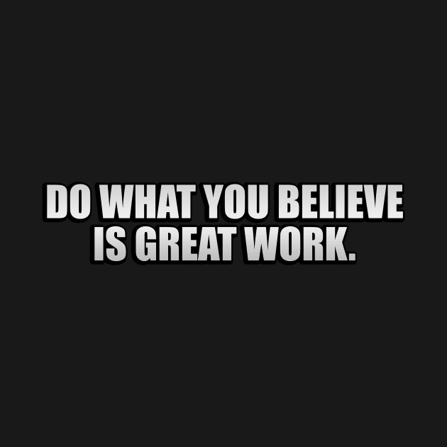 Do what you believe is great work by D1FF3R3NT