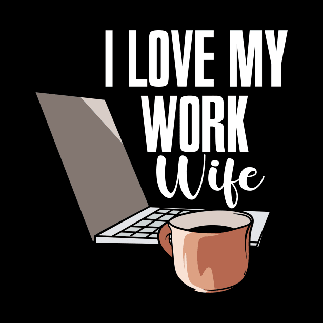 I Love My Work Wife by maxcode