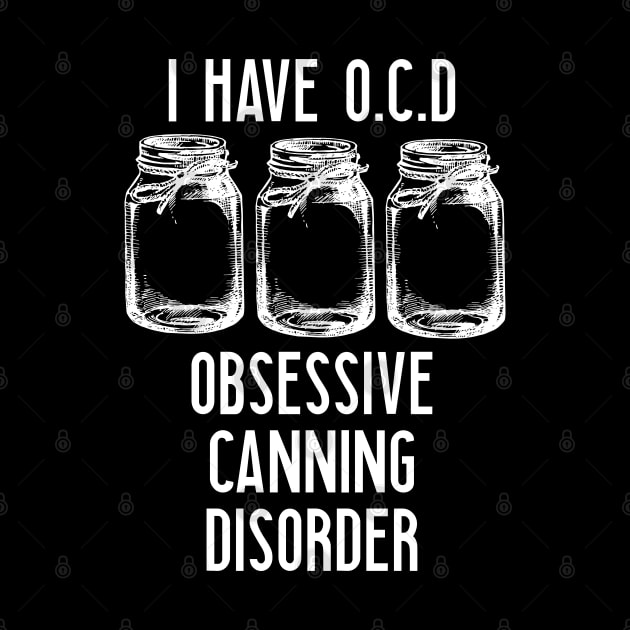 Canning - I Have Obsessive Canning Disorder by Kudostees