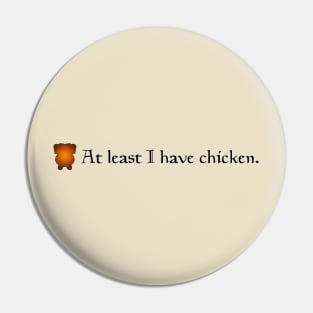 At Least I Have Chicken (variant) Pin