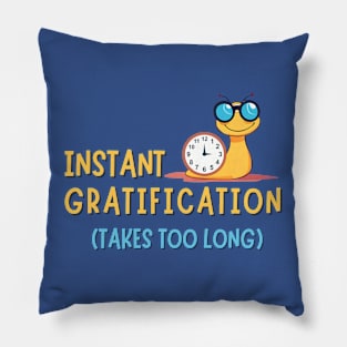 Instant Gratification Takes Too Long Pillow