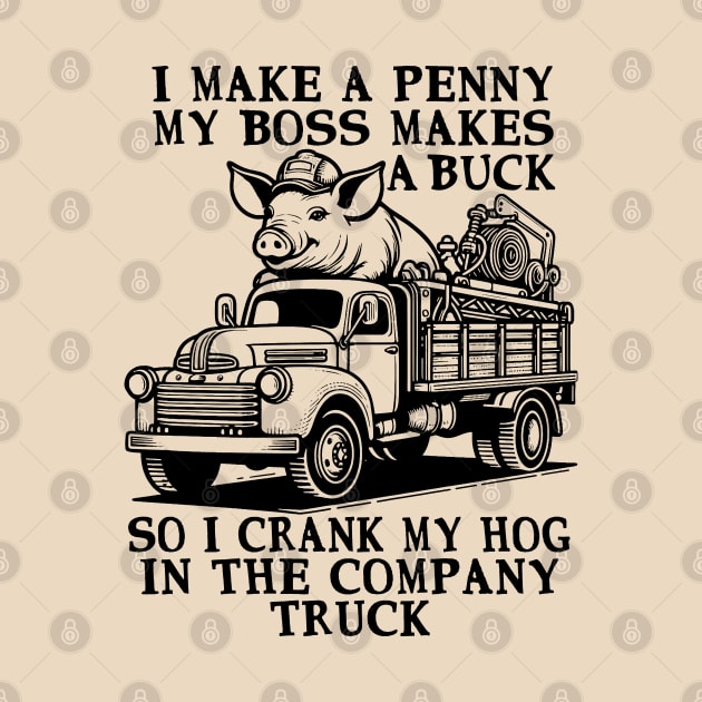 I Make A Penny My Boss Makes A Buck - Hog Cranking, Oddly Specific Meme by SpaceDogLaika