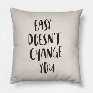 Easy Doesn't Change You Pillow