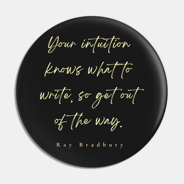 Ray Bradbury said Your intuition knows what to write, so get out of the way Pin by artbleed