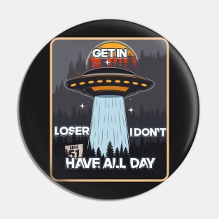 UFO GET IN LOSER I DON T HAVE ALL DAY Pin