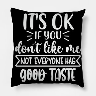 Its Ok If You Dont Like Me Not Everyone Has Good Taste Pillow