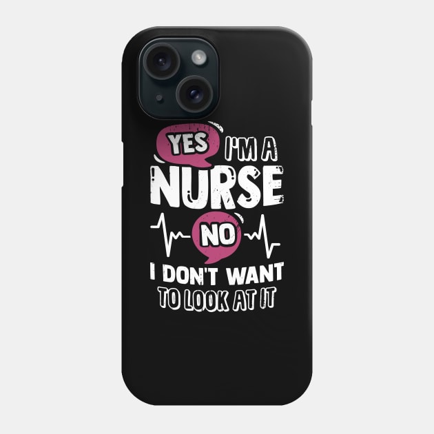 Yes I'm A Nurse No I Don't Want To Look At It Phone Case by Dolde08