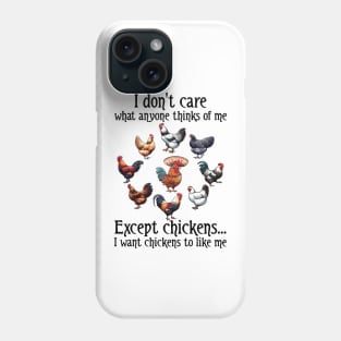 I Don't Care What Anyone Thinks Of Me Except Chicken I Want Chicken To Like Phone Case