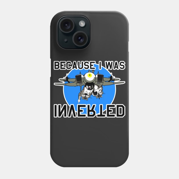 F-14 Tomcat - Because I Was Inverted Phone Case by TomcatGypsy