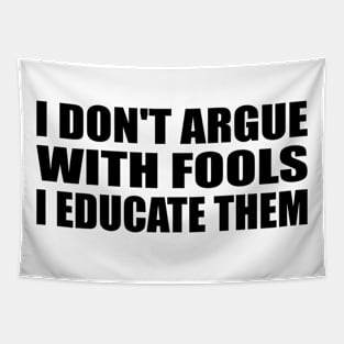 I don’t argue with fools; I educate Tapestry