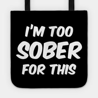 Im Too Sober For This Tote