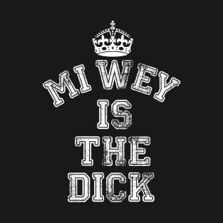 MI WEY IS THE DICK T-Shirt