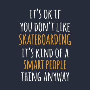 Skateboarding Funny Gift Idea | It's Ok If You Don't Like Skateboarding T-Shirt