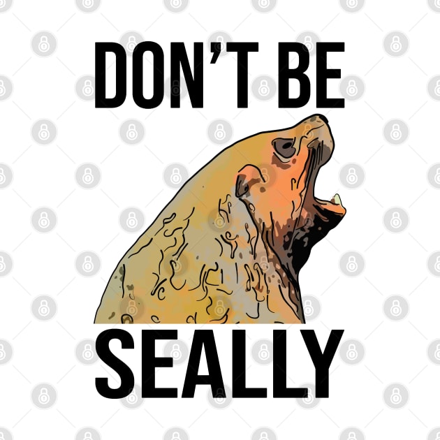 Funny Seal Don't Be Seally by ardp13