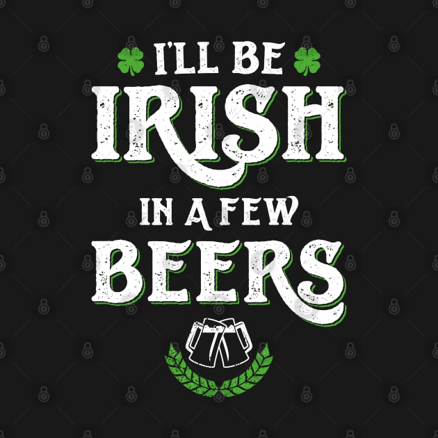 I'll Be Irish In A Few Beers Funny St Patricks Day by trendingoriginals