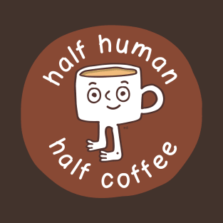 Half human. Half coffee. T-Shirt