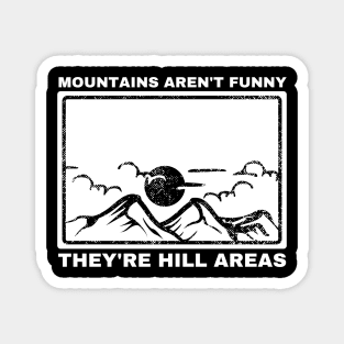 Mountains Aren't Funny They're Hill Areas Magnet