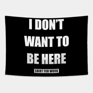 I Don´t Want To Be Here Shirt For Work Tapestry