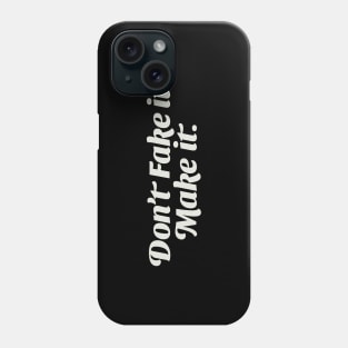 Don't Fake it; Make it. Phone Case