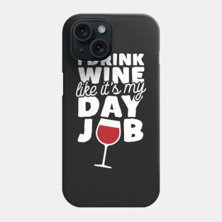 I Drink Wine Like It's My Day Job Phone Case