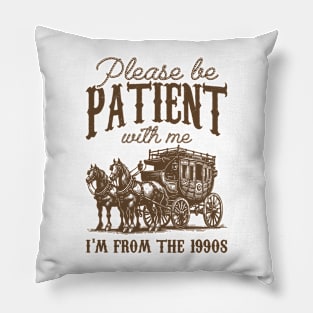 Please Be Patient with Me, I'm from the 1900s, Throwback, Funny Meme Pillow