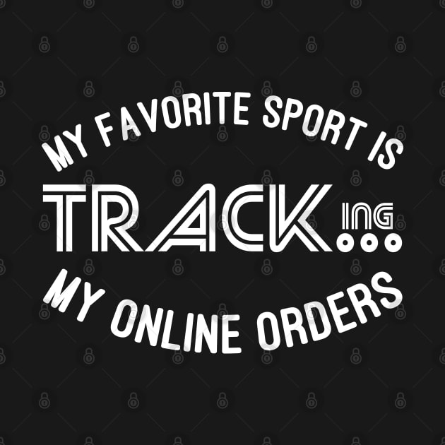 My Favorite Sport Is Tracking My Online Orders - Funny Sport Quote by NoBreathJustArt